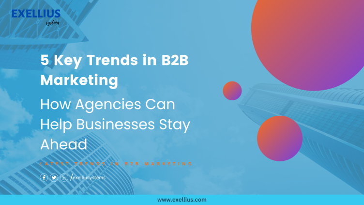 "5 Key Trends in B2B Marketing: How Agencies Can Help Businesses Stay Ahead"​